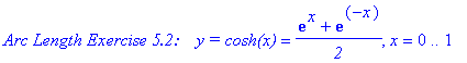 `Arc Length Exercise 5.2: &nbsp;&nbsp;`*`y = cosh(x)` = (exp(x)+exp(-x))/`2`, x = 0 .. 1