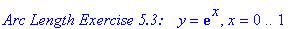 `Arc Length Exercise 5.3: &nbsp;&nbsp;`*y = exp(x), x = 0 .. 1