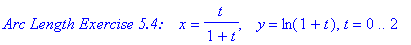 `Arc Length Exercise 5.4: &nbsp;&nbsp;`*x = t/(1+t), ` &nbsp;`*y = ln(1+t), t = 0 .. 2