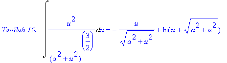 `TanSub 10. &nbsp;`*Int(u^2/(a^2+u^2)^(3/2),u) = -1/(a^2+u^2)^(1/2)*u+ln(u+(a^2+u^2)^(1/2))