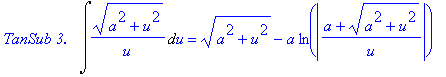 `TanSub 3. &nbsp;`*Int((a^2+u^2)^(1/2)/u,u) = (a^2+u^2)^(1/2)-a*ln(abs((a+(a^2+u^2)^(1/2))/u))