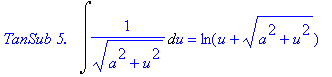 `TanSub 5. &nbsp;`*Int(1/((a^2+u^2)^(1/2)),u) = ln(u+(a^2+u^2)^(1/2))