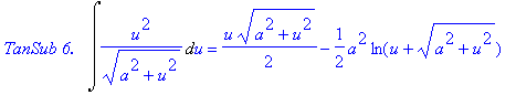 `TanSub 6. &nbsp;`*Int(u^2/(a^2+u^2)^(1/2),u) = 1/2*u*(a^2+u^2)^(1/2)-1/2*a^2*ln(u+(a^2+u^2)^(1/2))