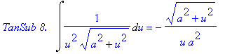 `TanSub 8. &nbsp;`*Int(1/(u^2*(a^2+u^2)^(1/2)),u) = -1/u*(a^2+u^2)^(1/2)/a^2
