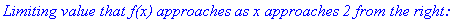 `Limiting value that f(x) approaches as x approaches 2 from the right:`