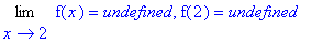 Limit(f(x),x = 2) = undefined, f(2) = undefined