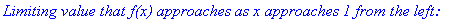 `Limiting value that f(x) approaches as x approaches 1 from the left:`
