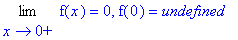 Limit(f(x),x = 0,right) = 0, f(0) = undefined