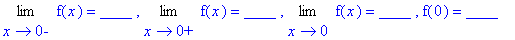 Limit(f(x),x = 0,left) = `____ `, Limit(f(x),x = 0,right) = `____ `, Limit(f(x),x = 0) = `____ `, f(0) = `____ `
