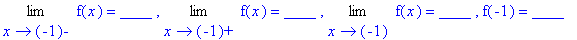 Limit(f(x),x = -1,left) = `____ `, Limit(f(x),x = -1,right) = `____ `, Limit(f(x),x = -1) = `____ `, f(-1) = ____
