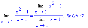 Limit((x^2-1)/(x-1),x = 1) = Limit(x^2-1,x = 1)/Limit(x-1,x = 1), ` By QR ??`