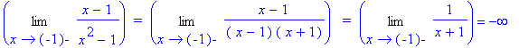 Limit((x-1)/(x^2-1),x = -1,left)*` = `*Limit((x-1)/(` x`-1)/(` x`+1),x = -1,left)*` = `*Limit(1/(x+1),x = -1,left) = -infinity