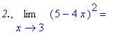 `2.`, Limit((5-4*x)^2,x = 3) = ``