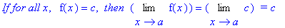 `If for all x`, ` `*f(x) = c, ` then `*Limit(f(x),x = a) = Limit(c,x = a)*` = c`