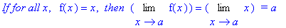 `If for all x`, ` `*f(x) = x, ` then `*Limit(f(x),x = a) = Limit(x,x = a)*` = a`
