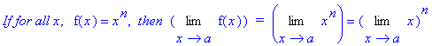 `If for all x`, ` `*f(x) = x^n, ` then `*Limit(f(x),x = a)*` = `*Limit(x^n,x = a) = Limit(x,x = a)^n