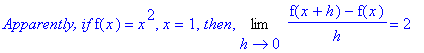 `Apparently, if`*f(x) = x^2, x = 1, `then`, Limit((f(x+h)-f(x))/h,h = 0) = 2