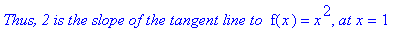 `Thus, 2 is the slope of the tangent line to `*f(x) = x^2, at*x = 1