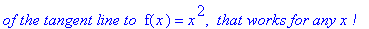 `of the tangent line to `*f(x) = x^2, ` that works for any x !`
