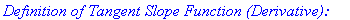 `Definition of Tangent Slope Function (Derivative): &nbsp;`