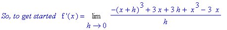 `So, to get started &nbsp;`*`f '`(x) = Limit((-(x+h)^3+3*x+3*h+` x`^3-3*` x`)/h,h = 0)