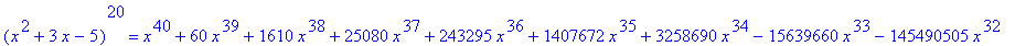 (x^2+3*x-5)^20 = x^40+60*x^39+1610*x^38+25080*x^37+243295*x^36+1407672*x^35+3258690*x^34-15639660*x^33-145490505*x^32-295234920*x^31+1353572844*x^30+7851690720*x^29+746643570*x^28-86198131440*x^27-1367...