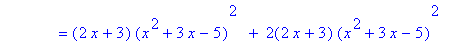 ` &nbsp;&nbsp;&nbsp;&nbsp;&nbsp;&nbsp;&nbsp;&nbsp;&nbsp;&nbsp;&nbsp;&nbsp;` = (2*x+3)*(x^2+3*x-5)^2*` `+` 2`(2*x+3)*(x^2+3*x-5)^2