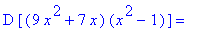 D*[(9*x^2+7*x)*(x^2-1)] = ``