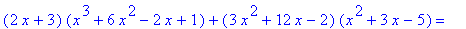 (2*x+3)*(x^3+6*x^2-2*x+1)+(3*x^2+12*x-2)*(x^2+3*x-5) = ``