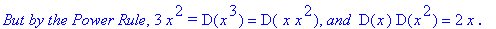 `But by the Power Rule`, 3*x^2*`=`*D(x^3) = D(` x`*x^2), `and `*D(x)*D(x^2) = 2*x*`.`