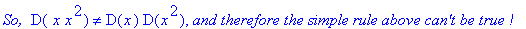 `So, `*D(` x`*x^2) <> D(x)*D(x^2), `and therefore the simple rule above can't be true !`