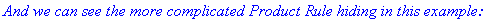 `And we can see the more complicated Product Rule hiding in this example:`