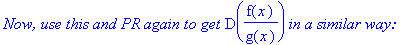 `Now, use this and PR again to get`*D(f(x)/g(x))*`in a similar way:`