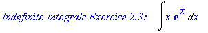 `Indefinite Integrals Exercise 2.3: `*Int(x*exp(x),x)