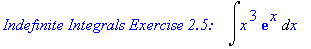 `Indefinite Integrals Exercise 2.5: `*Int(x^3*exp(x),x)
