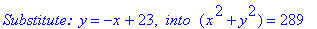 `Substitute: `*y = -x+23, ` into `*(x^2+y^2) = 289