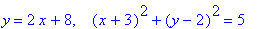y = 2*x+8, ` &nbsp;`*(x+3)^2+(y-2)^2 = 5