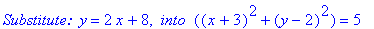 `Substitute: `*y = 2*x+8, ` into `*((x+3)^2+(y-2)^2) = 5
