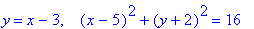 y = x-3, ` &nbsp;`*(x-5)^2+(y+2)^2 = 16