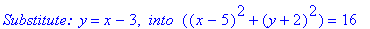 `Substitute: `*y = x-3, ` into `*((x-5)^2+(y+2)^2) = 16