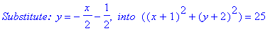 `Substitute: `*y = -1/2*x-1/2, ` into `*((x+1)^2+(y+2)^2) = 25