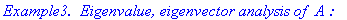 `Example3. &nbsp;Eigenvalue, eigenvector analysis of `*A*`:`
