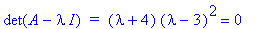 det(A-I*lambda)*` = `*(lambda+4)*(lambda-3)^2 = 0