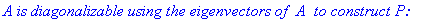`A is diagonalizable using the eigenvectors of `*A*` to construct P:`