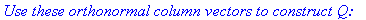 `Use these orthonormal column vectors to construct Q:`