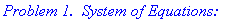 `Problem 1. &nbsp;System of Equations:`