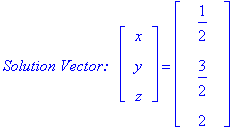 `Solution Vector: &nbsp;`*matrix([[x], [y], [z]]) = matrix([[1/2], [3/2], [2]])