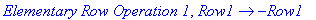 `Elementary Row Operation 1`, proc (Row1) options operator, arrow; -Row1 end proc