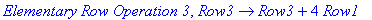 `Elementary Row Operation 3`, proc (Row3) options operator, arrow; Row3+4*Row1 end proc