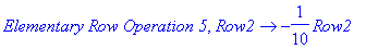 `Elementary Row Operation 5`, proc (Row2) options operator, arrow; -1/10*Row2 end proc